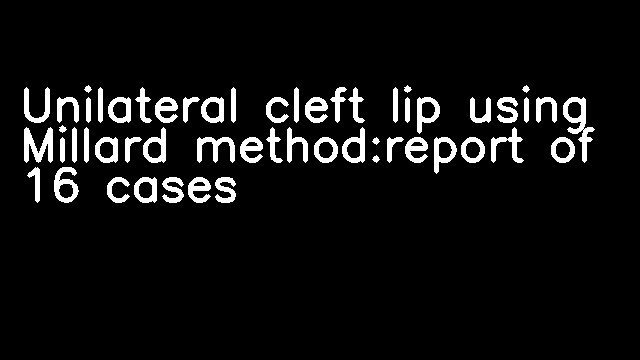 Unilateral cleft lip using Millard method:report of 16 cases