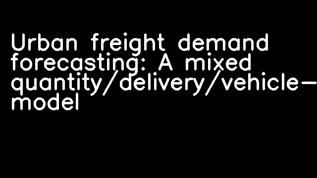 Urban freight demand forecasting: A mixed quantity/delivery/vehicle-based model