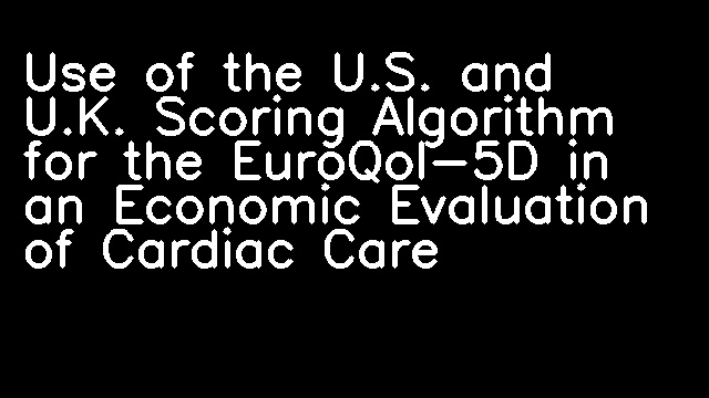 Use of the U.S. and U.K. Scoring Algorithm for the EuroQol-5D in an Economic Evaluation of Cardiac Care