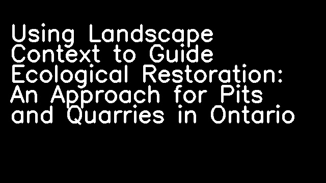 Using Landscape Context to Guide Ecological Restoration: An Approach for Pits and Quarries in Ontario