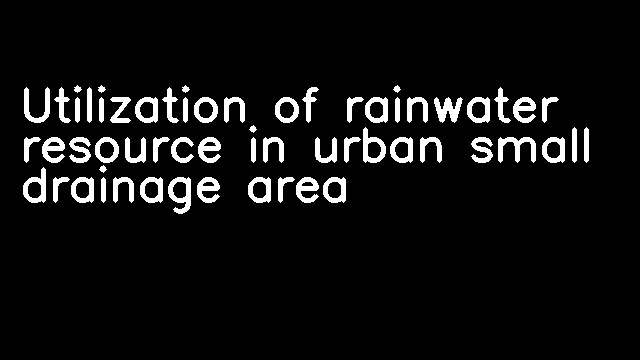 Utilization of rainwater resource in urban small drainage area