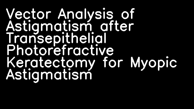 Vector Analysis of Astigmatism after Transepithelial Photorefractive Keratectomy for Myopic Astigmatism