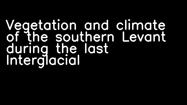 Vegetation and climate of the southern Levant during the last Interglacial