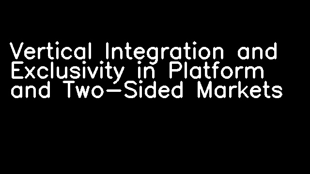 Vertical Integration and Exclusivity in Platform and Two-Sided Markets