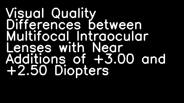 Visual Quality Differences between Multifocal Intraocular Lenses with Near Additions of +3.00 and +2.50 Diopters