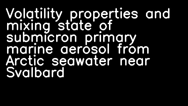 Volatility properties and mixing state of submicron primary marine aerosol from Arctic seawater near Svalbard