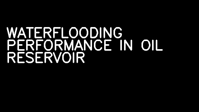 WATERFLOODING PERFORMANCE IN OIL RESERVOIR