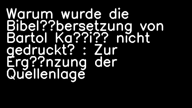 Warum wurde die Bibelübersetzung von Bartol Kašić nicht gedruckt? : Zur Ergänzung der Quellenlage