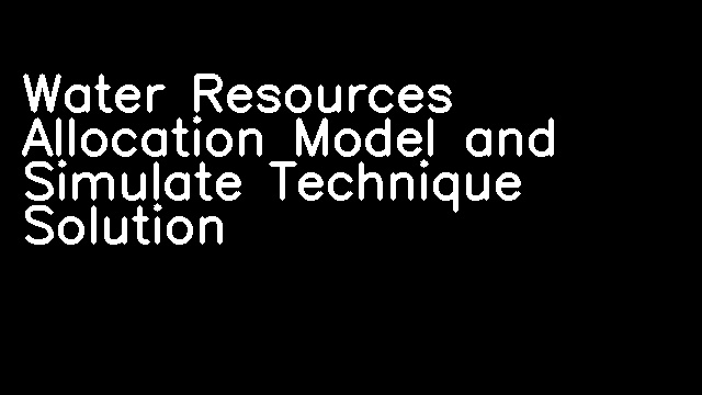 Water Resources Allocation Model and Simulate Technique Solution