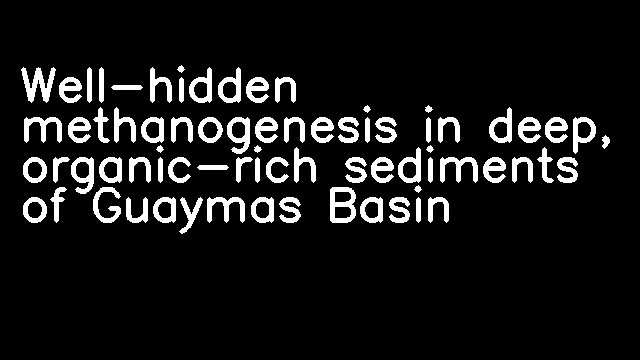 Well-hidden methanogenesis in deep, organic-rich sediments of Guaymas Basin