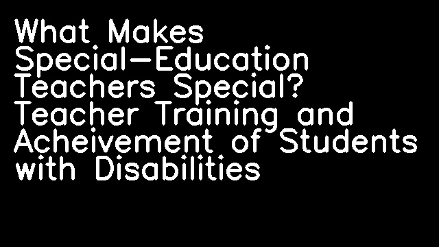 What Makes Special-Education Teachers Special? Teacher Training and Acheivement of Students with Disabilities