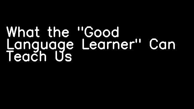 What the "Good Language Learner" Can Teach Us