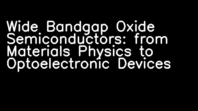 Wide Bandgap Oxide Semiconductors: from Materials Physics to Optoelectronic Devices