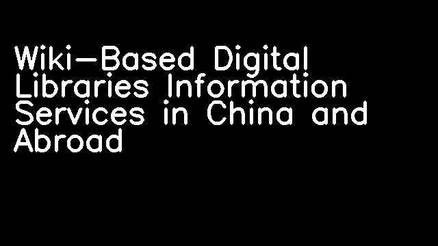 Wiki-Based Digital Libraries Information Services in China and Abroad