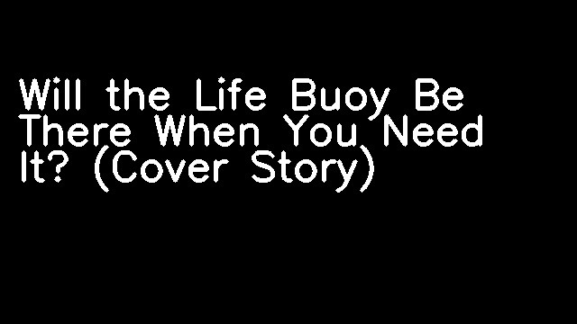 Will the Life Buoy Be There When You Need It? (Cover Story)