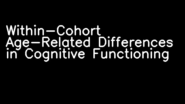 Within-Cohort Age-Related Differences in Cognitive Functioning