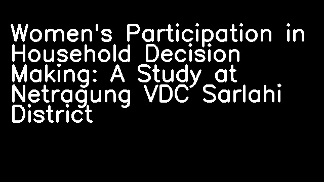 Women's Participation in Household Decision Making: A Study at Netragung VDC Sarlahi District