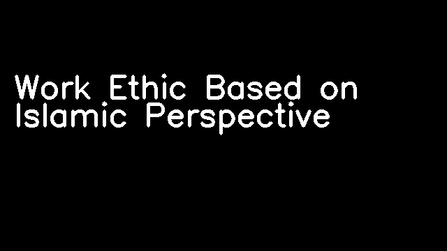 Work Ethic Based on Islamic Perspective