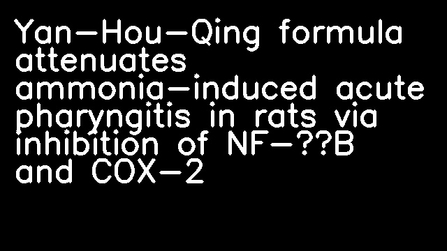 Yan-Hou-Qing formula attenuates ammonia-induced acute pharyngitis in rats via inhibition of NF-κB and COX-2