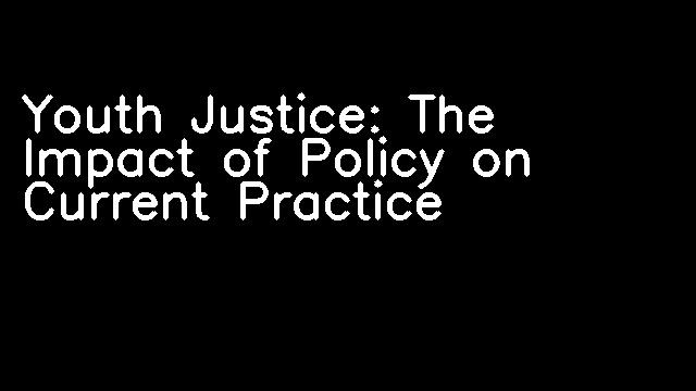 Youth Justice: The Impact of Policy on Current Practice