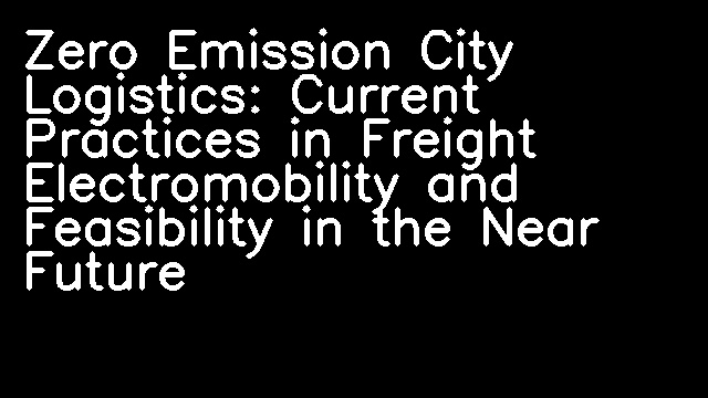 Zero Emission City Logistics: Current Practices in Freight Electromobility and Feasibility in the Near Future