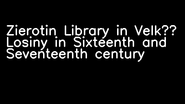 Zierotin Library in Velké Losiny in Sixteenth and Seventeenth century