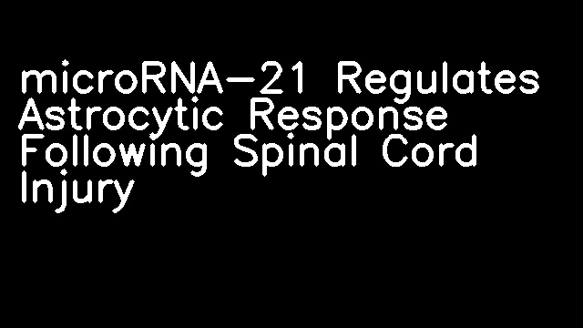 microRNA-21 Regulates Astrocytic Response Following Spinal Cord Injury