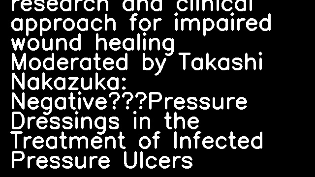 symposium II: basic research and clinical approach for impaired wound healing Moderated by Takashi Nakazuka: Negative‐Pressure Dressings in the Treatment of Infected Pressure Ulcers